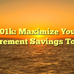 401k: Maximize Your Retirement Savings Today