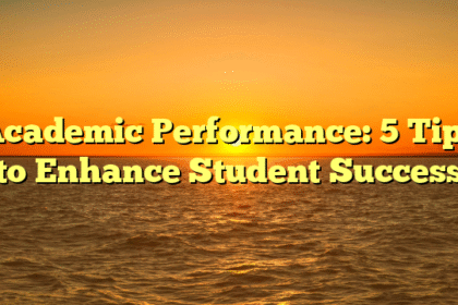 Academic Performance: 5 Tips to Enhance Student Success