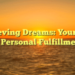 Achieving Dreams: Your Path to Personal Fulfillment