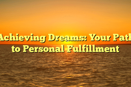 Achieving Dreams: Your Path to Personal Fulfillment