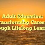 Adult Education: Transforming Careers Through Lifelong Learning
