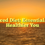 Balanced Diet: Essentials for a Healthier You
