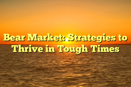 Bear Market: Strategies to Thrive in Tough Times