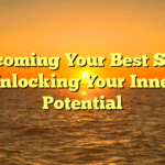 Becoming Your Best Self: Unlocking Your Inner Potential