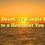Body Detox: 10 Simple Steps to a Healthier You