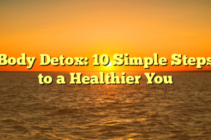 Body Detox: 10 Simple Steps to a Healthier You