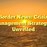 Border News: Crisis Management Strategies Unveiled