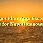 Budget Planning: Essential Tips for New Homeowners