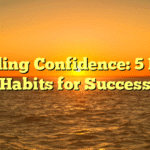 Building Confidence: 5 Daily Habits for Success