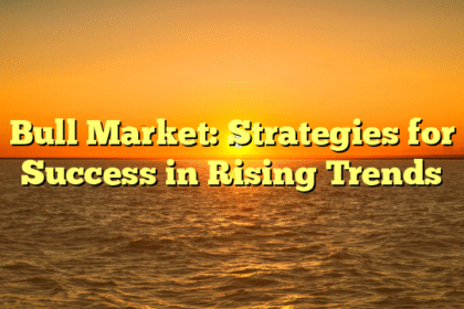 Bull Market: Strategies for Success in Rising Trends