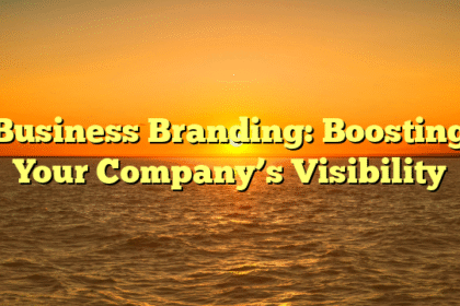 Business Branding: Boosting Your Company’s Visibility