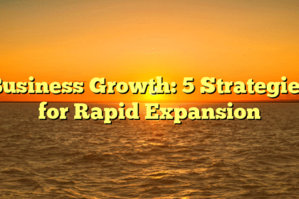 Business Growth: 5 Strategies for Rapid Expansion