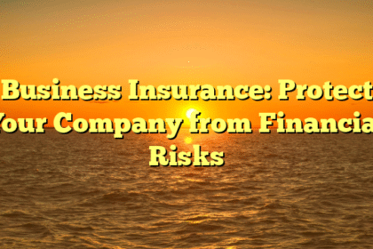 Business Insurance: Protect Your Company from Financial Risks