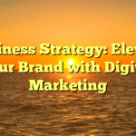 Business Strategy: Elevate Your Brand with Digital Marketing