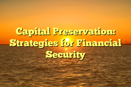 Capital Preservation: Strategies for Financial Security
