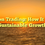 Carbon Trading: How It Fuels Sustainable Growth