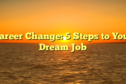 Career Change: 5 Steps to Your Dream Job