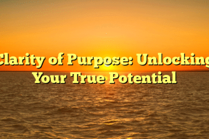 Clarity of Purpose: Unlocking Your True Potential
