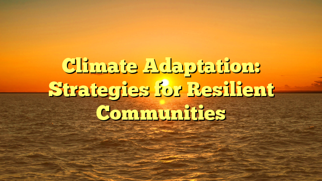 Climate Adaptation: Strategies for Resilient Communities