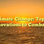 Climate Change: Top 5 Innovations to Combat It