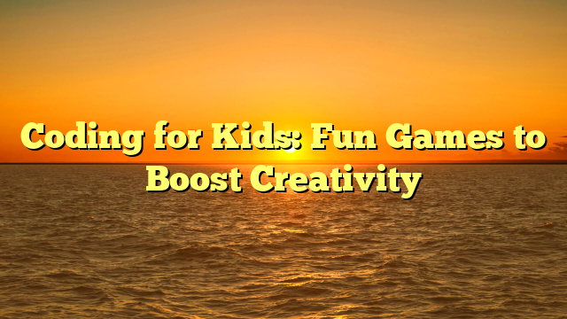 Coding for Kids: Fun Games to Boost Creativity