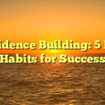 Confidence Building: 5 Daily Habits for Success
