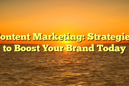 Content Marketing: Strategies to Boost Your Brand Today