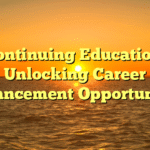 Continuing Education: Unlocking Career Advancement Opportunities