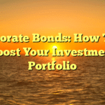Corporate Bonds: How They Boost Your Investment Portfolio