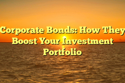 Corporate Bonds: How They Boost Your Investment Portfolio
