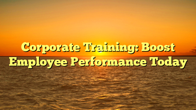 Corporate Training: Boost Employee Performance Today