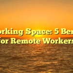 Coworking Space: 5 Benefits for Remote Workers