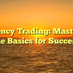 Currency Trading: Mastering the Basics for Success