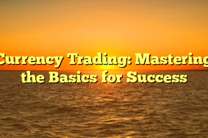 Currency Trading: Mastering the Basics for Success