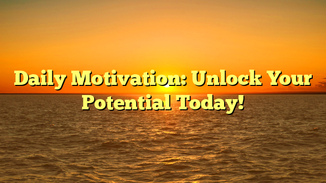 Daily Motivation: Unlock Your Potential Today!
