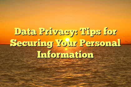 Data Privacy: Tips for Securing Your Personal Information
