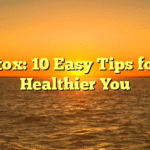 Detox: 10 Easy Tips for a Healthier You