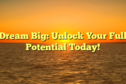 Dream Big: Unlock Your Full Potential Today!