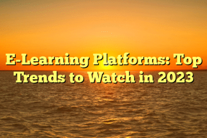 E-Learning Platforms: Top Trends to Watch in 2023