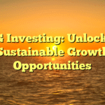 ESG Investing: Unlocking Sustainable Growth Opportunities