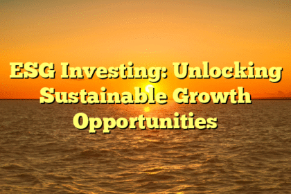 ESG Investing: Unlocking Sustainable Growth Opportunities