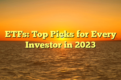ETFs: Top Picks for Every Investor in 2023