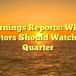 Earnings Reports: What Investors Should Watch This Quarter