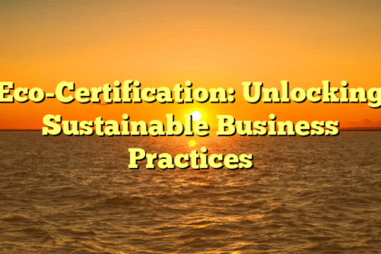Eco-Certification: Unlocking Sustainable Business Practices