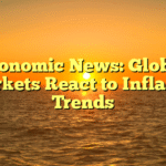 Economic News: Global Markets React to Inflation Trends