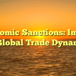Economic Sanctions: Impact on Global Trade Dynamics