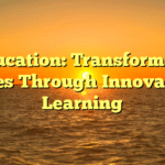 Education: Transforming Lives Through Innovative Learning