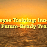 Employee Training: Innovate for Future-Ready Teams