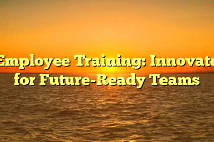 Employee Training: Innovate for Future-Ready Teams