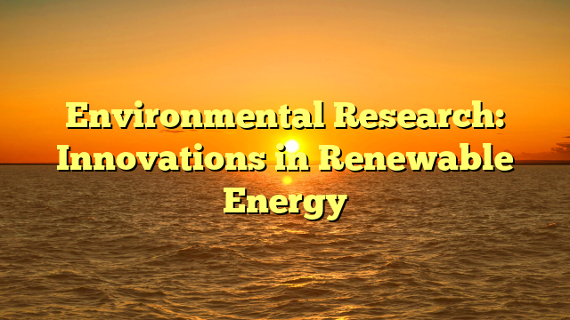 Environmental Research: Innovations in Renewable Energy